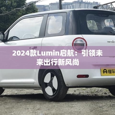 2024款Lumin启航：引领未来出行新风尚