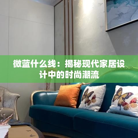 微蓝什么线：揭秘现代家居设计中的时尚潮流