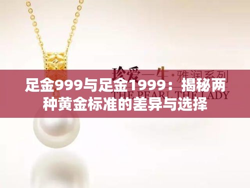足金999与足金1999：揭秘两种黄金标准的差异与选择