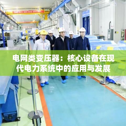电网类变压器：核心设备在现代电力系统中的应用与发展