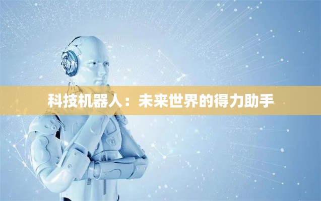 科技机器人：未来世界的得力助手
