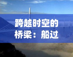 跨越时空的桥梁：船过大桥图的艺术与历史解读