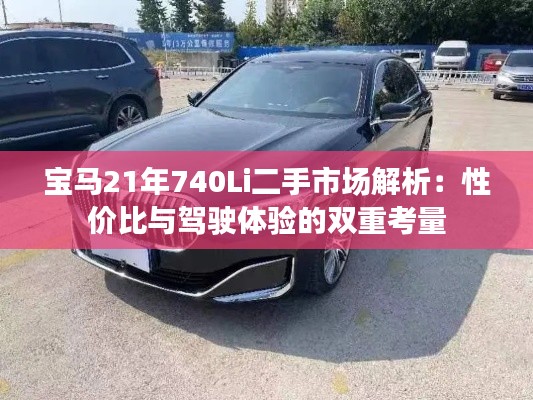 宝马21年740Li二手市场解析：性价比与驾驶体验的双重考量