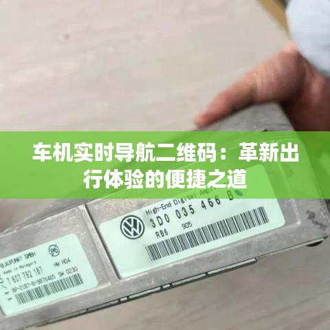 车机实时导航二维码：革新出行体验的便捷之道