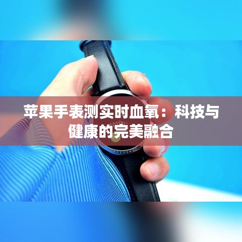 苹果手表测实时血氧：科技与健康的完美融合
