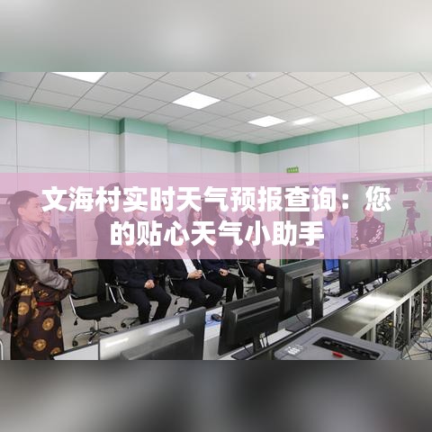文海村实时天气预报查询：您的贴心天气小助手