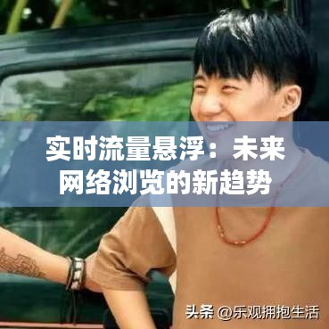 实时流量悬浮：未来网络浏览的新趋势