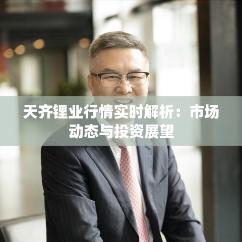 天齐锂业行情实时解析:市场动态与投资展望