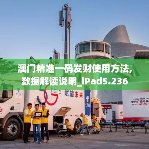 澳门精准一码发财使用方法,数据解读说明_iPad5.236