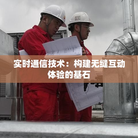 实时通信技术：构建无缝互动体验的基石