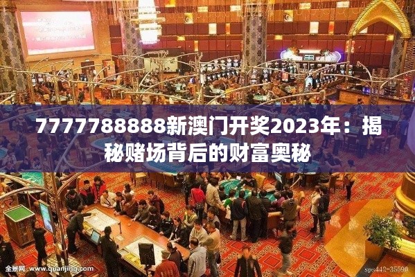 7777788888新澳门开奖2023年:揭秘赌场背后的财富奥秘