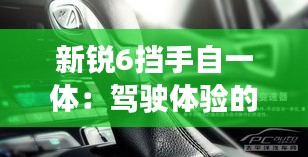 新锐6挡手自一体：驾驶体验的全新升级