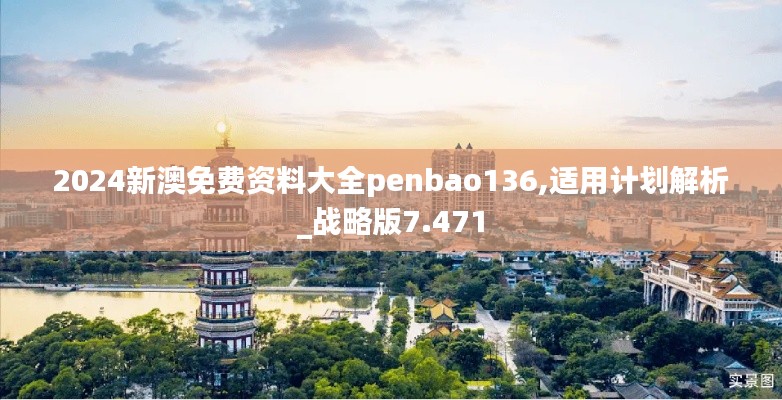 2024新澳免费资料大全penbao136,适用计划解析_战略版7.471