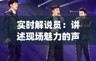 实时解说员：讲述现场魅力的声音艺术