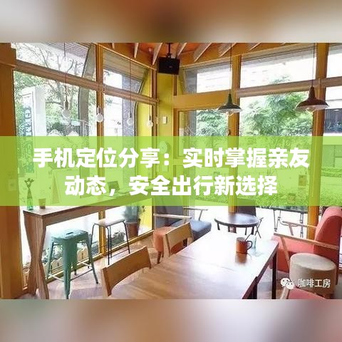 手机定位分享:实时掌握亲友动态,安全出行新选择