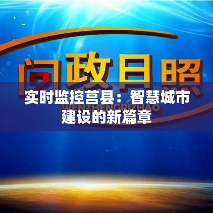 实时监控莒县：智慧城市建设的新篇章