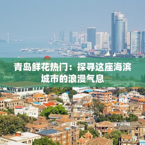 青岛鲜花热门：探寻这座海滨城市的浪漫气息
