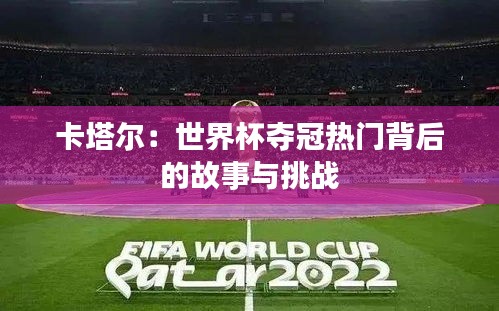 卡塔尔：世界杯夺冠热门背后的故事与挑战