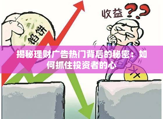 揭秘理财广告热门背后的秘密：如何抓住投资者的心