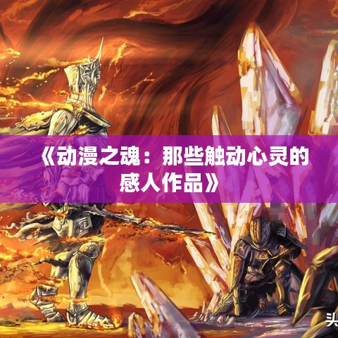 《动漫之魂：那些触动心灵的感人作品》