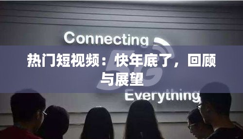 热门短视频：快年底了，回顾与展望