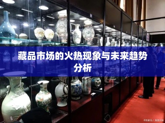 藏品市场的火热现象与未来趋势分析