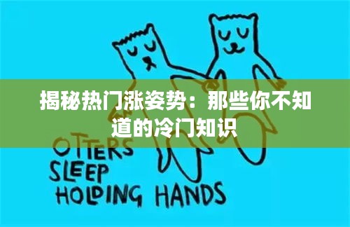 揭秘热门涨姿势：那些你不知道的冷门知识