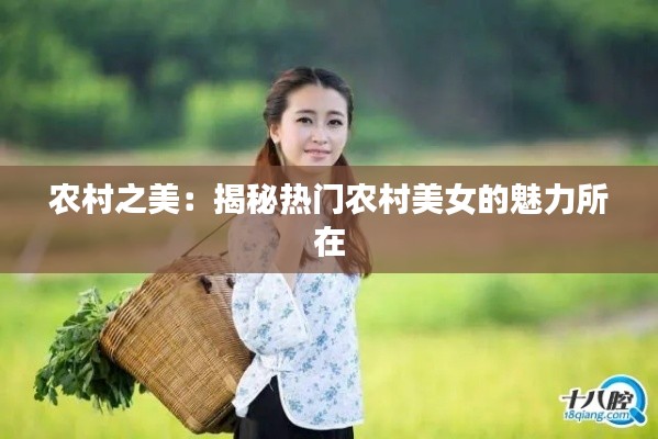 农村之美：揭秘热门农村美女的魅力所在