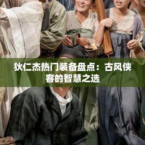 狄仁杰热门装备盘点：古风侠客的智慧之选