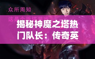 揭秘神魔之塔热门队长：传奇英雄的崛起之路