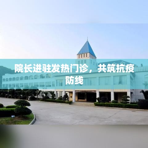 院长进驻发热门诊，共筑抗疫防线