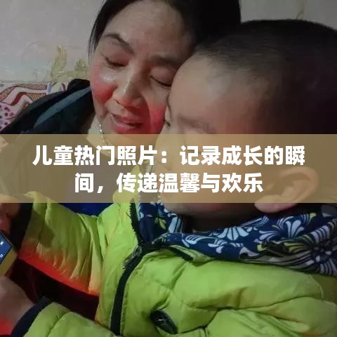 儿童热门照片：记录成长的瞬间，传递温馨与欢乐
