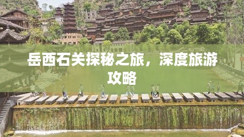 岳西石关探秘之旅，深度旅游攻略