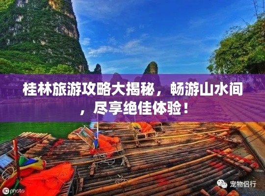 桂林旅游攻略大揭秘，畅游山水间，尽享绝佳体验！