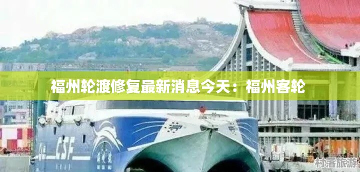 福州轮渡修复最新消息今天:福州客轮