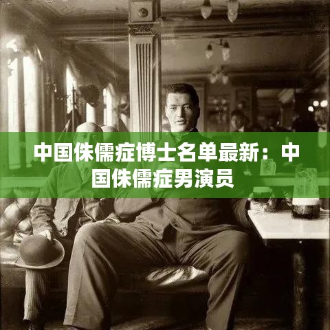 中国侏儒症博士名单最新：中国侏儒症男演员 