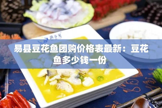 易县豆花鱼团购价格表最新：豆花鱼多少钱一份 