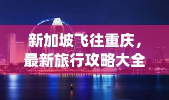 新加坡飞往重庆，最新旅行攻略大全
