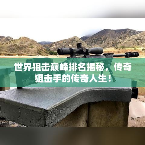 世界狙击巅峰排名揭秘，传奇狙击手的传奇人生！