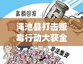 渑池县打击贩毒行动大获全胜,毒品犯罪得到有效遏制