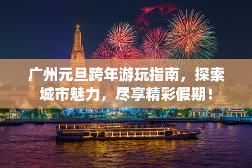 广州元旦跨年游玩指南，探索城市魅力，尽享精彩假期！
