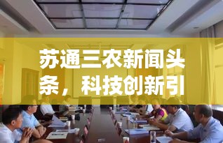 苏通三农新闻头条，科技创新引领农业现代化新步伐