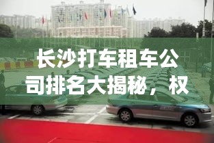 长沙打车租车公司排名大揭秘，权威榜单，不容错过！
