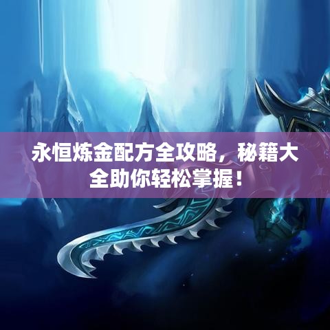 永恒炼金配方全攻略，秘籍大全助你轻松掌握！