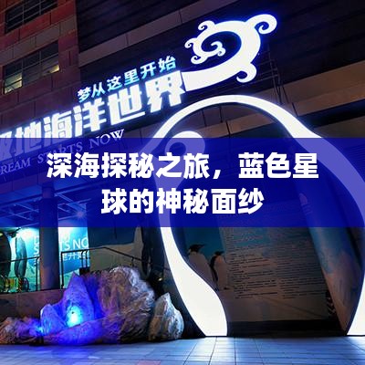 深海探秘之旅，蓝色星球的神秘面纱