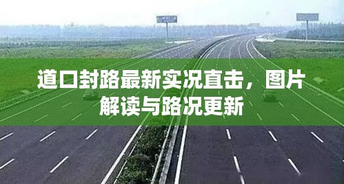 道口封路最新实况直击，图片解读与路况更新