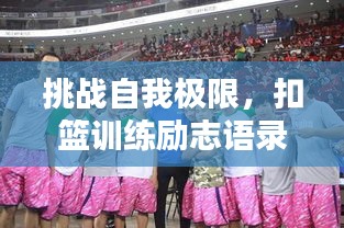 挑战自我极限，扣篮训练励志语录激励前行