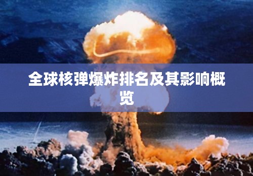 全球核弹爆炸排名及其影响概览
