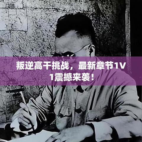 叛逆高干挑战，最新章节1V1震撼来袭！