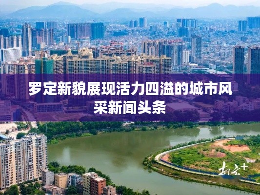 罗定新貌展现活力四溢的城市风采新闻头条